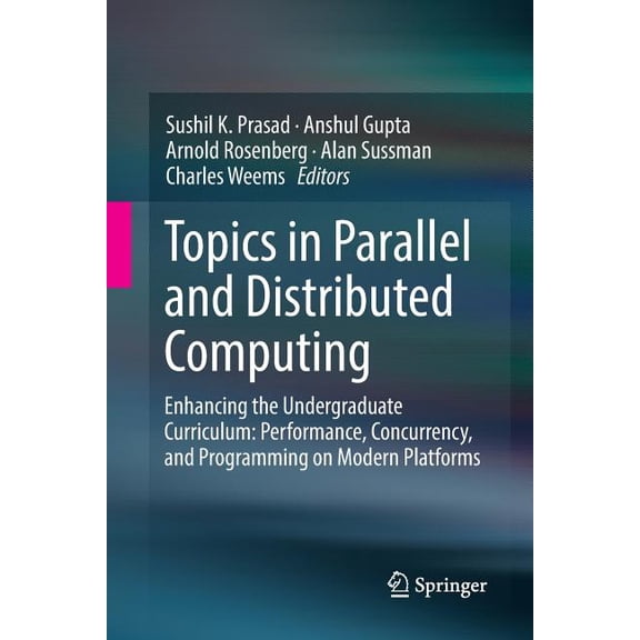 Topics in Parallel and Distributed Computing: Enhancing the Undergraduate Curriculum: Performance, Concurrency, and Prog, (Paperback)