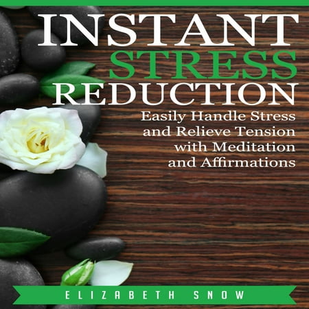 Instant Stress Reduction: Easily Handle Stress and Relieve Tension with Meditation and Affirmations -