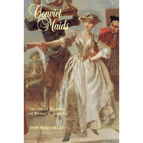 Studies in Australian History Convict Maids: The Forced Migration of Women to Australia, (Paperback)