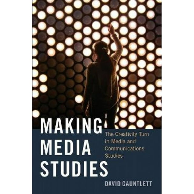Making Media Studies: The Creativity Turn in Media and Communications Studies (Digital Formations)