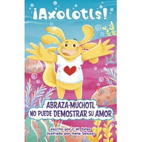 ¡Axolotls! Abraza-Muchotl No Puede Demostrar Su Amor, (Paperback)