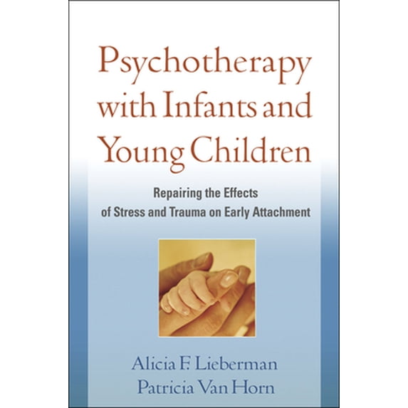 Pre-Owned Psychotherapy with Infants and Young Children: Repairing the Effects of Stress and Trauma on Early Attachment (Hardcover) 159385675X 9781593856755