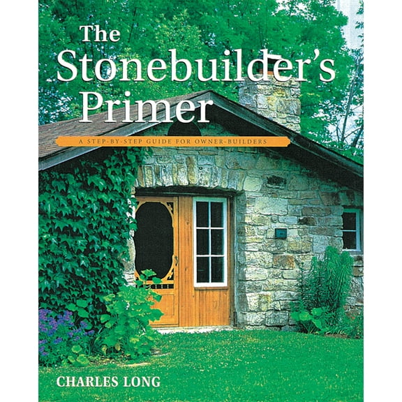 The Stonebuilder's Primer: A Step-By-Step Guide for Owner-Builders, (Paperback)