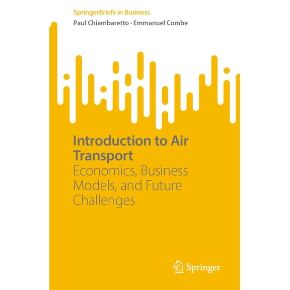 SpringerBriefs in Business Introduction to Air Transport: Economics, Business Models, and Future Challenges, (Paperback)