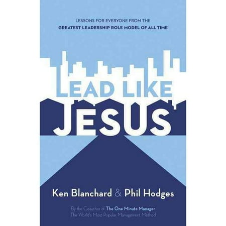 Lead Like Jesus: Lessons from the Greatest Leadership Role Model of All Time