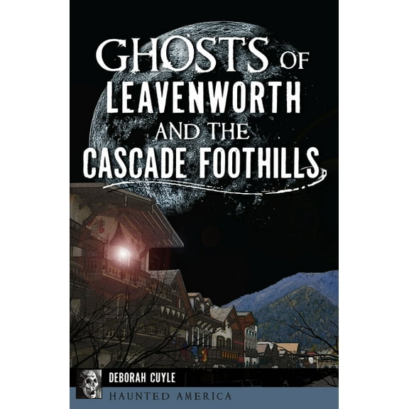 Haunted America Ghosts of Leavenworth and the Cascade Foothills, (Paperback)