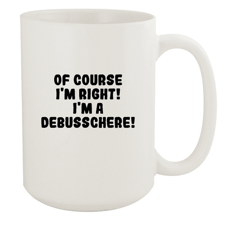 

Of Course I m Right! I m A Debusschere! - Ceramic 15oz White Mug White