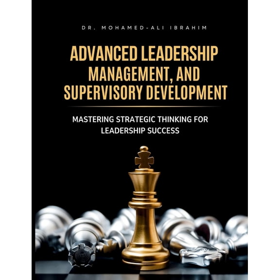 Advanced Leadership, Management, and Supervisory Development: Mastering Strategic Thinking for Leadership Success, (Paperback)