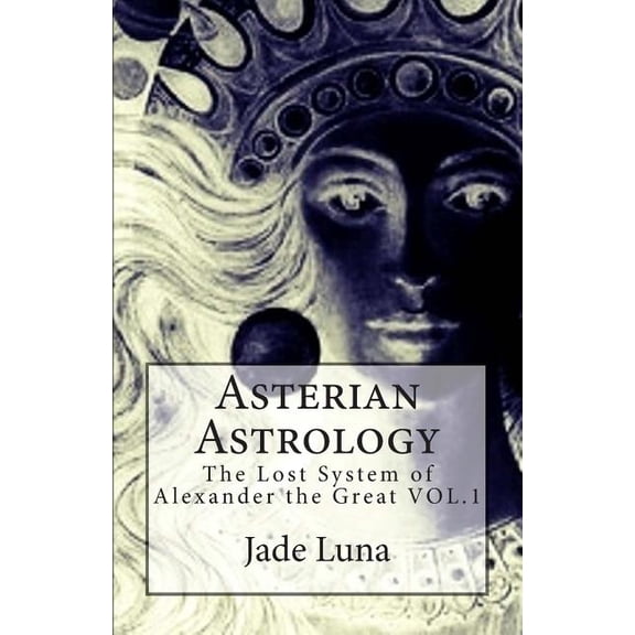 Asterian Astrology: The Lost System of Alexander the Great VOL.1, (Paperback)