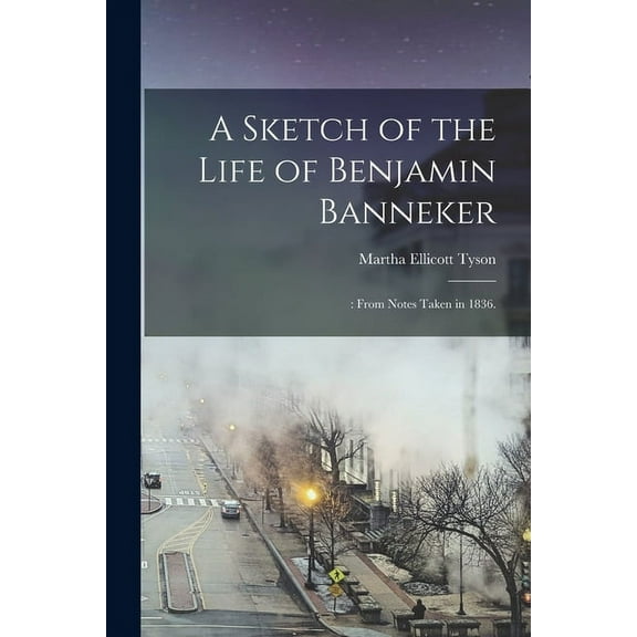 A Sketch of the Life of Benjamin Banneker;: From Notes Taken in 1836. Paperback 1015357342 9781015357341 Martha Ellicott 1795-1873 Tyson