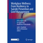 Workplace Wellness: From Resiliency to Suicide Prevention and Grief Management: A Practical Guide to Supporting Healthca, (Paperback)