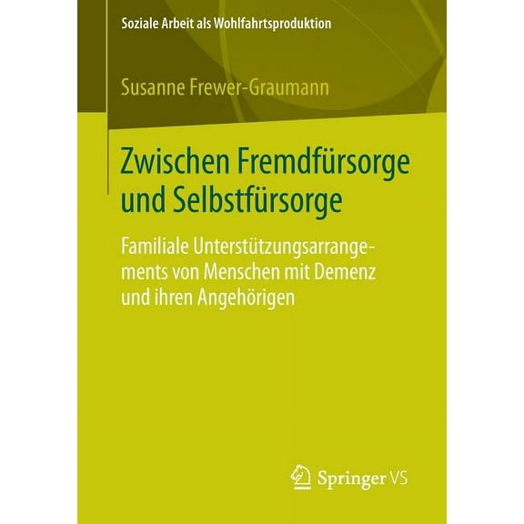 Soziale Arbeit ALS Wohlfahrtsproduktion Zwischen Fremdfürsorge Und Selbstfürsorge: Familiale Unterstützungsarrangements Von Menschen Mit Demenz Und Ihren Angehö, Book 3, (Paperback)
