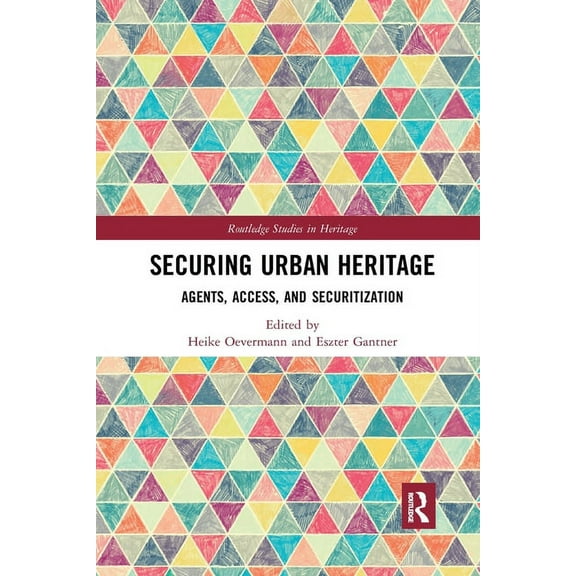 Routledge Studies in Heritage Securing Urban Heritage: Agents, Access, and Securitization, (Paperback)