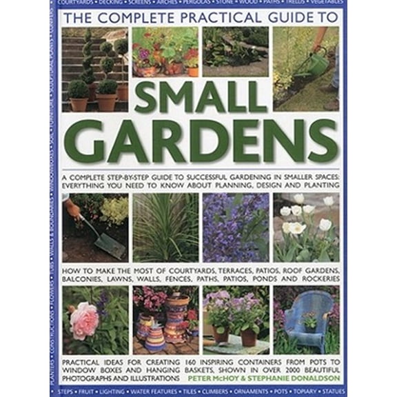 Pre-Owned The Complete Practical Guide to Small Gardens : Practical ideas for creating 160 inspiring containers from pots to window boxes and hanging baskets, shown in over 2000 beautiful photographs and illustrations (Paperback)