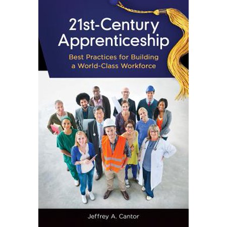 21st-Century Apprenticeship: Best Practices for Building a World-Class Workforce -