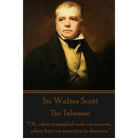 Sir Walter Scott - The Talisman : Oh, What a Tangled Web We Weave...When First We Practice to (Best Walter Scott Novels)