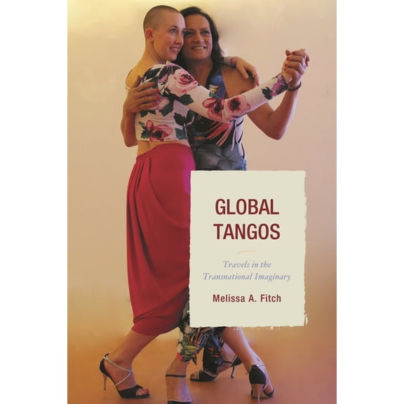 Global Tangos: Travels in the Transnational Imaginary, (Hardcover)