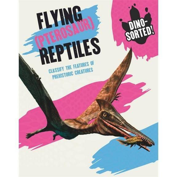 Dino-sorted!: Dino-sorted!: Flying (Pterosaur) Reptiles (Paperback)