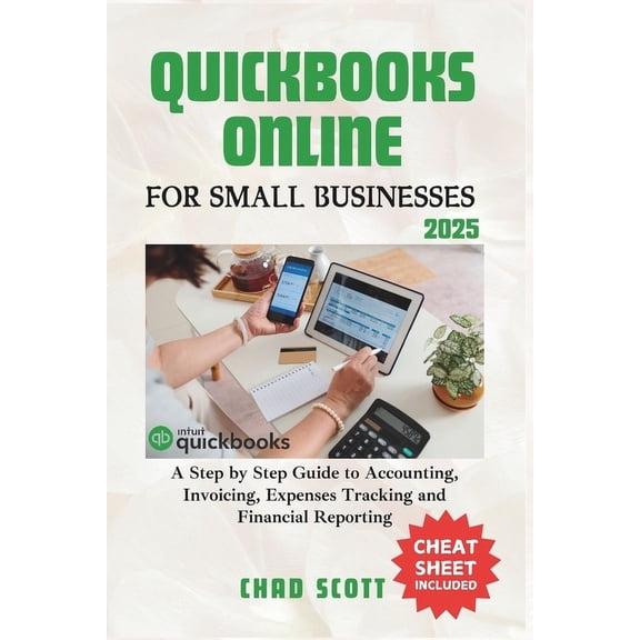 QuickBooks Online for Small Businesses 2025: A Step by Step Guide to Accounting, Invoicing, Expenses Tracking and Financ, (Paperback)