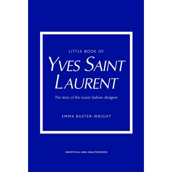 Emma Baxter-Wright: Little Book of Yves Saint Laurent: The Story of the Iconic Fashion House (Edition 8) (Hardcover)