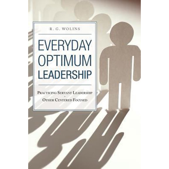 Pre-Owned Everyday Optimum Leadership: Practicing Servant Leadership - Other Centered Focused (Paperback) 1449736262 9781449736262