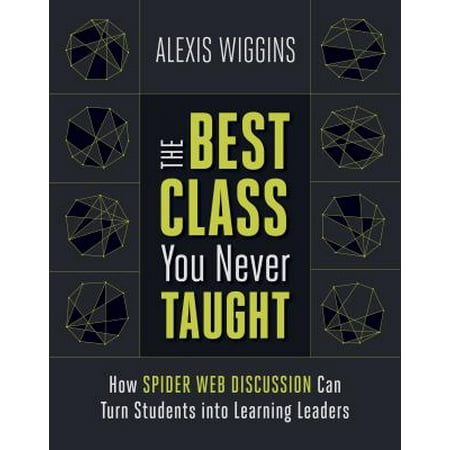 The Best Class You Never Taught : How Spider Web Discussion Can Turn Students Into Learning (Best Web Technologies To Learn 2019)