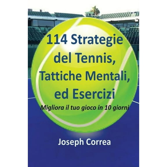 114 Strategie del Tennis, Tattiche Mentali, ed Esercizi: Migliora il tuo gioco in 10 giorni, (Paperback)