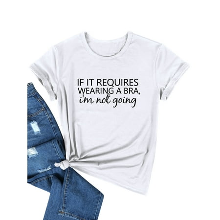 

TWZH Women If It Requires Wearing A Bra I m Not Going Printed T-shirts Tops