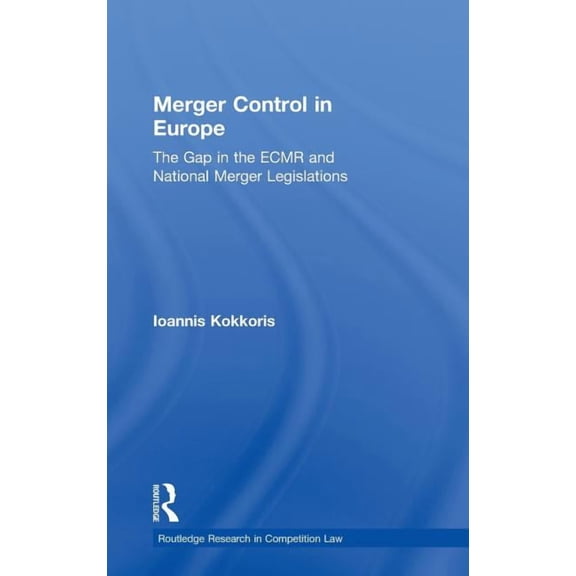 Routledge Research in Competition Law Merger Control in Europe: The Gap in the ECMR and National Merger Legislations, (Hardcover)