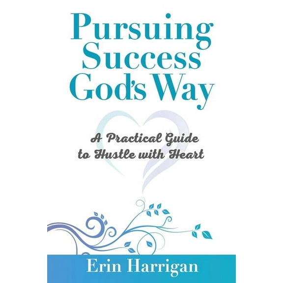 Pursuing Success God's Way: A Practical Guide to Hustle with Heart, (Paperback)