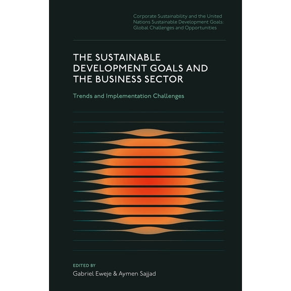 Corporate Sustainability and the United The Sustainable Development Goals and the Business Sector: Trends and Implementation Challenges, (Hardcover)