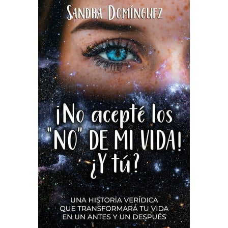 No Acepté los "NO" DE MI VIDA ¿Y tú?: Una historia verídica que transformará tu vida en un antes y un después (Paperback)