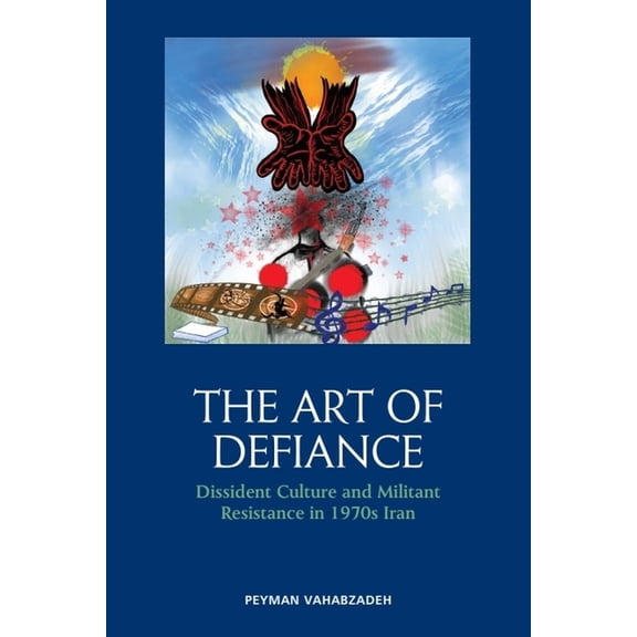 The Art of Defiance: Dissident Culture and Militant Resistance in 1970s Iran, (Hardcover)