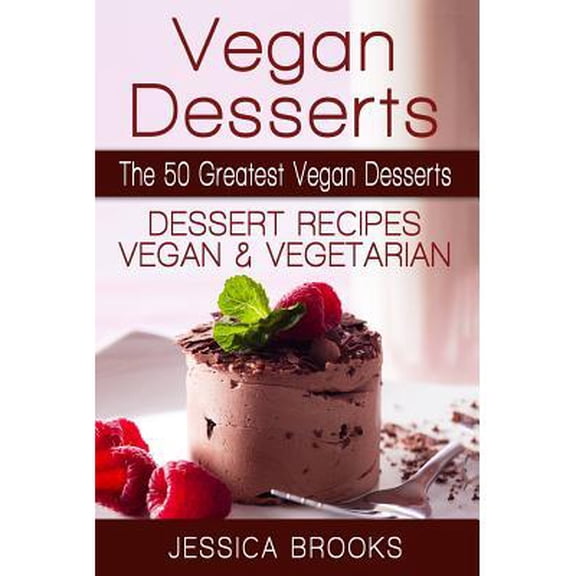 Vegan Diet, Vegetarian, Dessert Recipes, Vegan Dessert Recipes, Vegetarian Dessert: Vegan Desserts: The 50 Greatest Vegan Desserts: Dessert Recipes, Vegan And Vegetarian (Paperback)