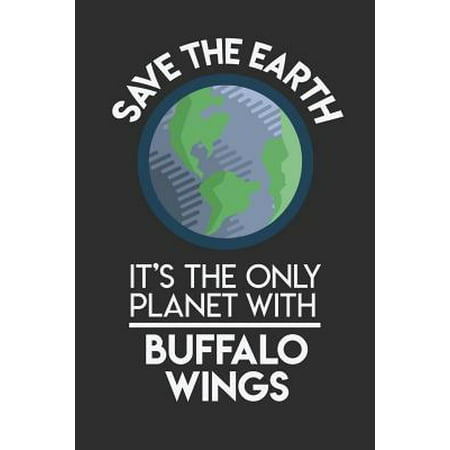 Save The Earth It's The Only Planet With Buffalo Wings: 100 page Recipe Journal 6 x 9 Food Lover journal to jot down your recipe ideas and cooking not