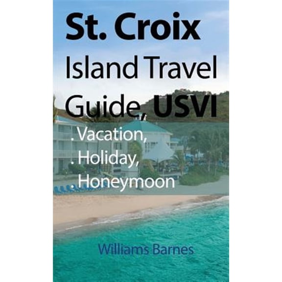 Pre-Owned St. Croix Island Travel Guide, USVI: Vacation, Holiday, Honeymoon Paperback