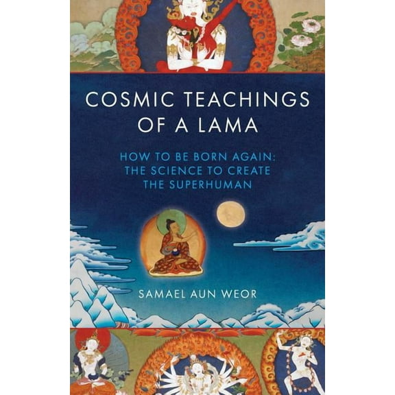 Timeless Gnostic Wisdom Cosmic Teachings of a Lama: How to Be Born Again: The Science to Create the Superhuman, (Paperback)