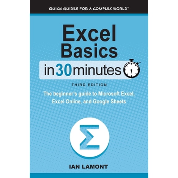 Pre-Owned Excel Basics In 30 Minutes: The beginner's guide to Microsoft Excel, Excel Online, and Google Sheets (Paperback) 1641880392 9781641880398