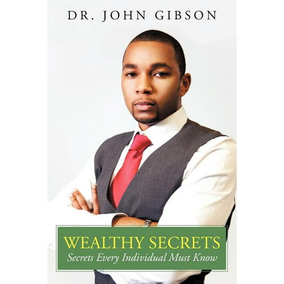 Wealthy Secrets: Secrets Every Individual Must Know Paperback Dr. John Gibson