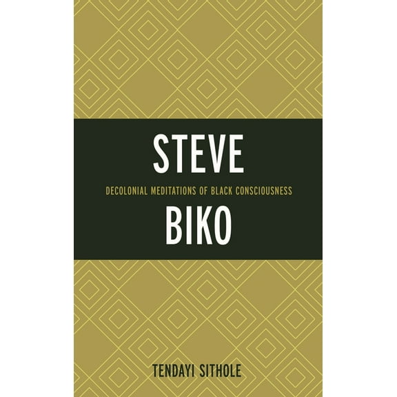 Critical Africana Studies Steve Biko: Decolonial Meditations of Black Consciousness, (Hardcover)