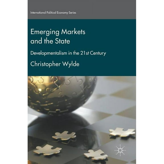 International Political Economy Emerging Markets and the State: Developmentalism in the 21st Century, (Hardcover)