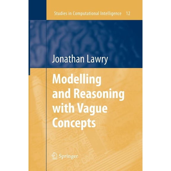 Studies in Computational Intelligence Modelling and Reasoning with Vague Concepts, Book 12, (Paperback)