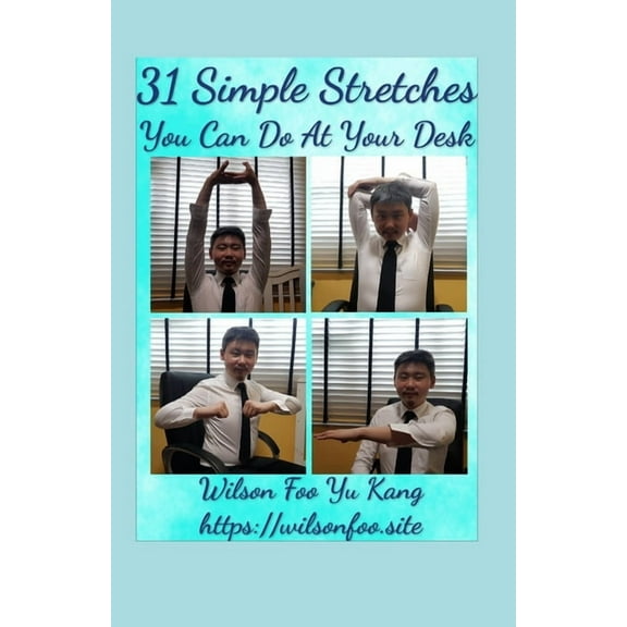 31 Simple Stretches You Can Do At Your Desk (Paperback) by Wilson Foo Yu Kang