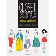 Closet Essentials : 60 Core Pieces and How to Wear Them: Any Time * Any Place * Any Where (Fashion Advice Book, Gifts for Girls, Wardrobe Helper), Used [Paperback]