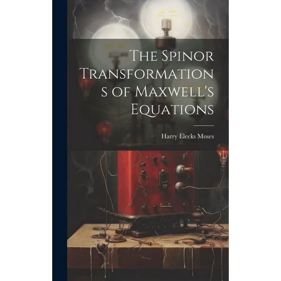 The Spinor Transformations of Maxwell's Equations, (Hardcover)