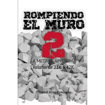 Rompiendo el muro 2 : La meta se aproxima: Relatos de 21K y 42K (Paperback)
