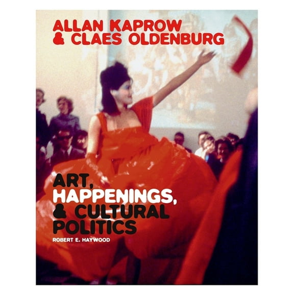 Allan Kaprow and Claes Oldenburg: Art, Happenings, and Cultural Politics, (Hardcover)