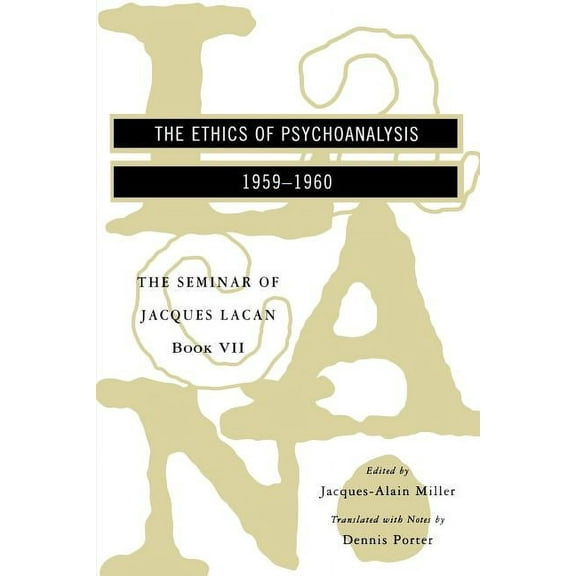 The Seminar of Jacques Lacan: The Ethics of Psychoanalysis