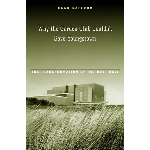 Why the Garden Club Couldn't Save Youngstown: The Transformation of the Rust Belt (Hardcover)