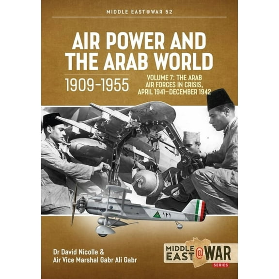 Middle East@War: Air Power and the Arab World 1909-1955: Volume 7 - The Arab Air Forces in Crisis, April 1941-December 1942 (Paperback)